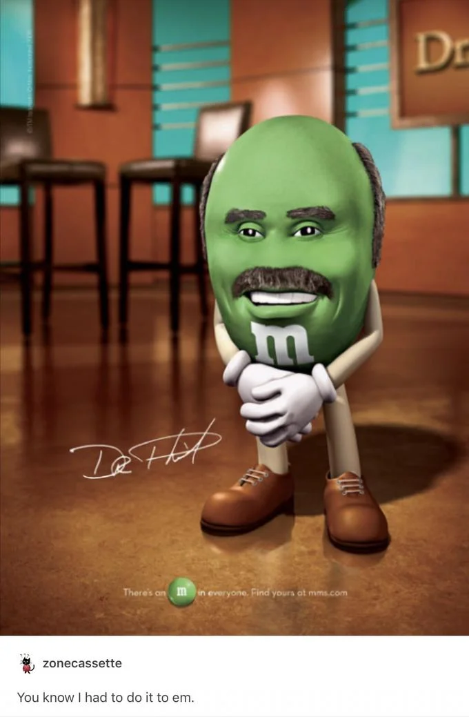 Green M&M mascot with Dr. Phil's face captioned 'You know I had to do it to em'