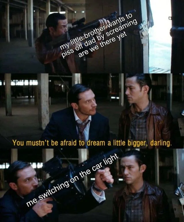 You Mustn't Be Afraid To Dream A Little Bigger Darling — Road trip sibling rivalry meme using the Inception dream-bigger template.