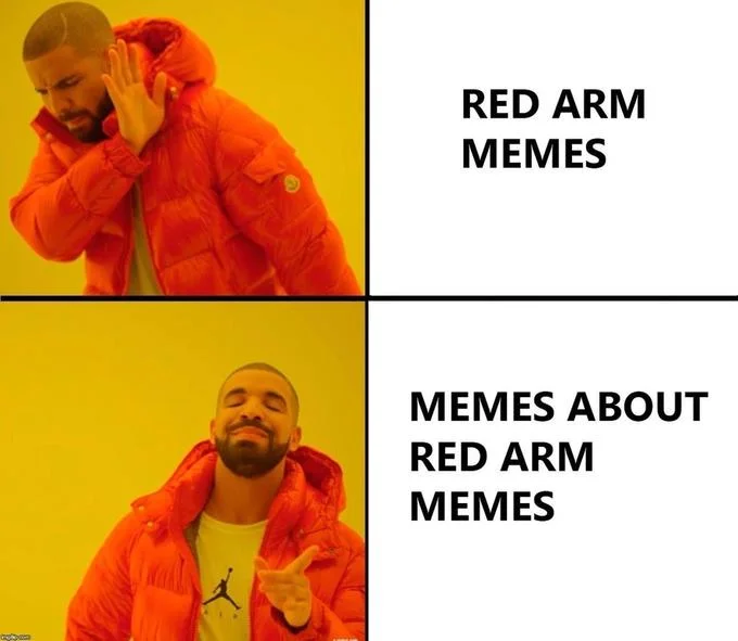 You Probably Don't Recognize Me Because of the Red Arm — Drake Hotline Bling meme preferring meta memes about red arm memes over red arm memes themselves.