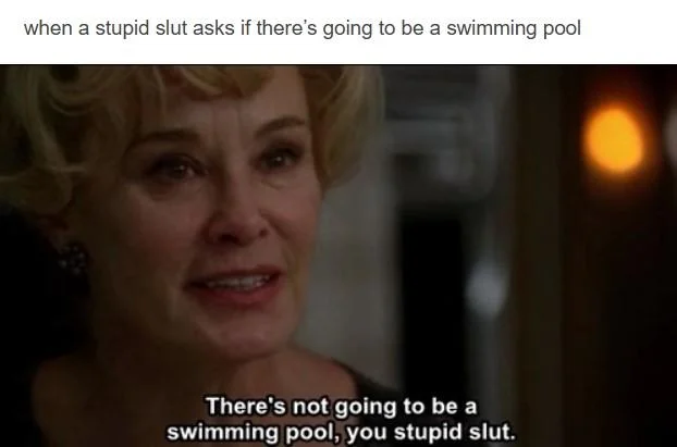 You Stupid Slut — Meme with caption 'when a stupid slut asks if there's going to be a swimming pool' above Constance Langdon screenshot.