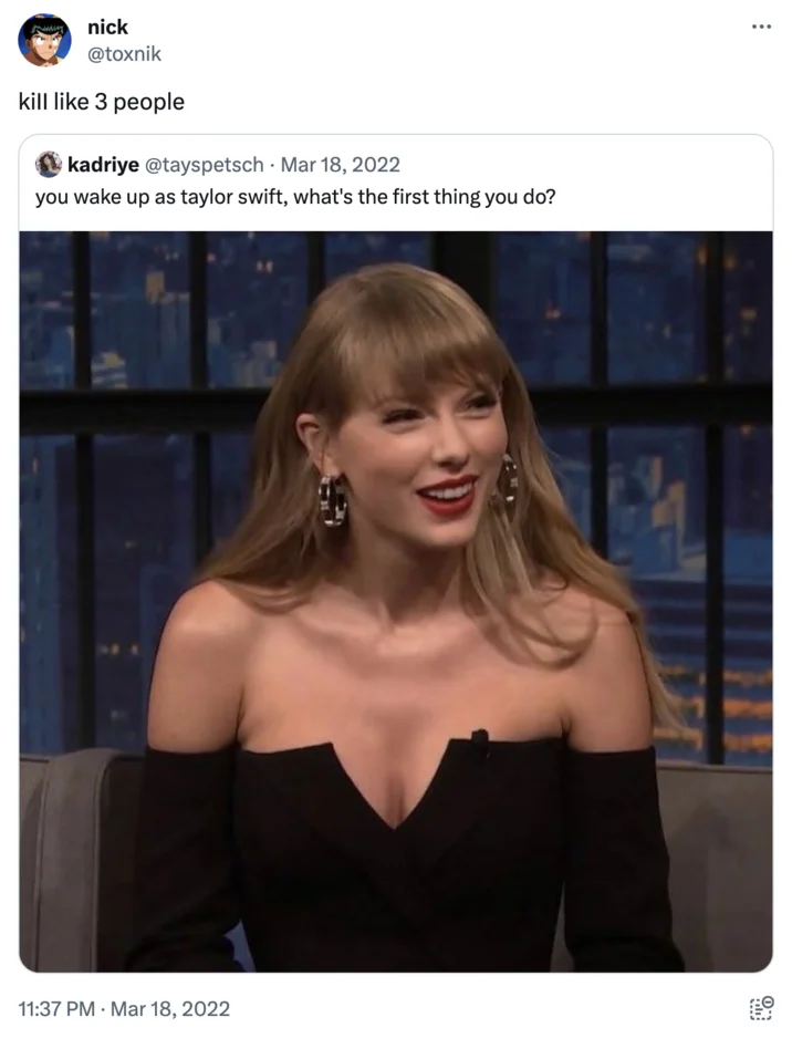 You Wake Up as X. What's the First Thing You Do? — Quote tweet reply reading 'kill like 3 people' to the Taylor Swift wake up tweet