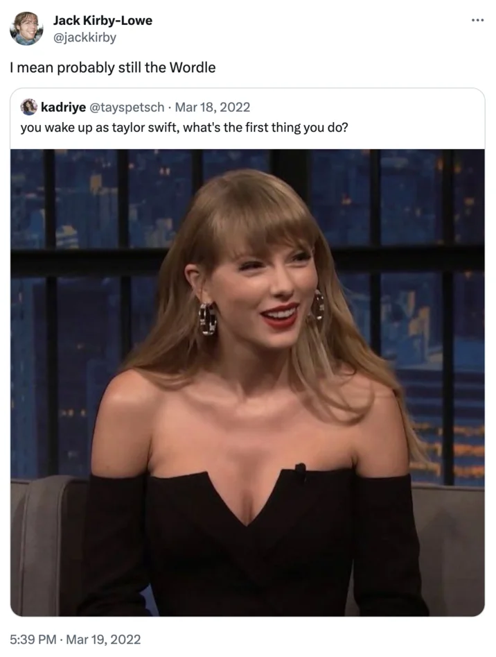 You Wake Up as X. What's the First Thing You Do? — Quote tweet by Jack Kirby-Lowe replying 'I mean probably still the Wordle' to the Taylor Swift wake up tweet