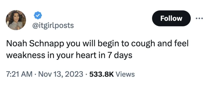 You Will Begin To Cough In 7 Days — @itgirlposts Noah Schnapp you will begin to cough and feel weakness in your heart in 7 days 7:21 AM . Nov 13, 2023 533.8K