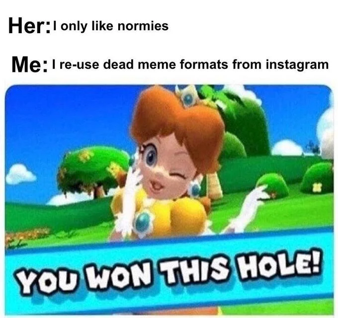 You Won This Hole — Baby Daisy meme about a guy reusing dead Instagram meme formats to attract normies.