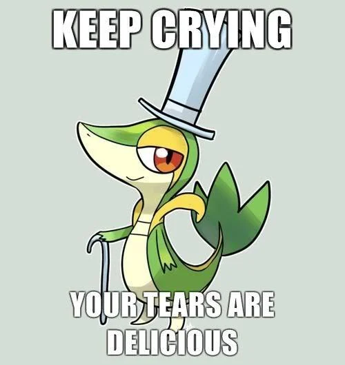 Snivy Pokemon in top hat captioned 'Keep crying, your tears are delicious'