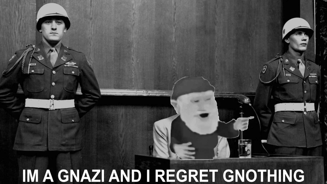 You've Been Gnomed — Nuremberg trial photo with gnome photoshopped onto defendant with caption 'IM A GNAZI AND I REGRET GNOTHING'