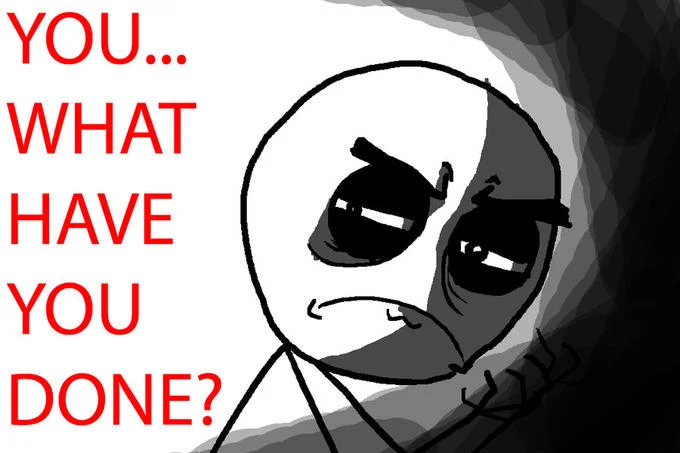 You...What Have You Done? — Hooded rage face with red text reading 'You... What Have You Done?'