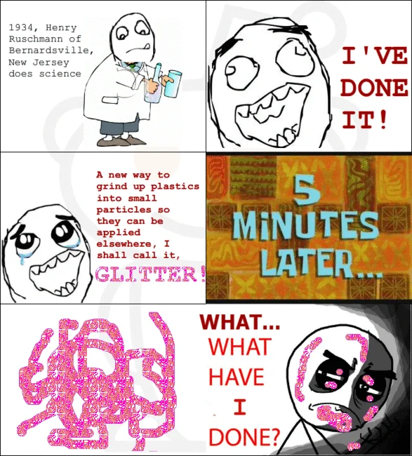 You...What Have You Done? — Animated rage comic about the invention of glitter, ending with a regretful hooded face covered in glitter.