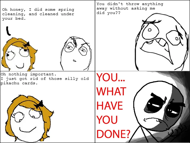 You...What Have You Done? — Four-panel rage comic about a mother throwing out Pikachu cards, ending with the sad hooded face.
