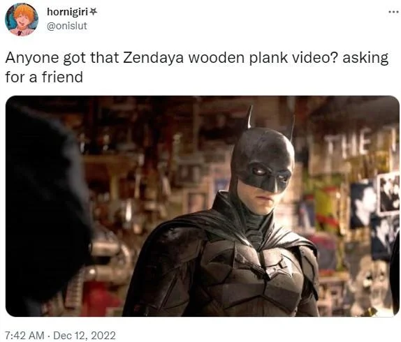 Zendaya Wooden Planks — Tweet from @onislut asking for the 'Zendaya wooden plank video' alongside an image of Robert Pattinson as Batman.